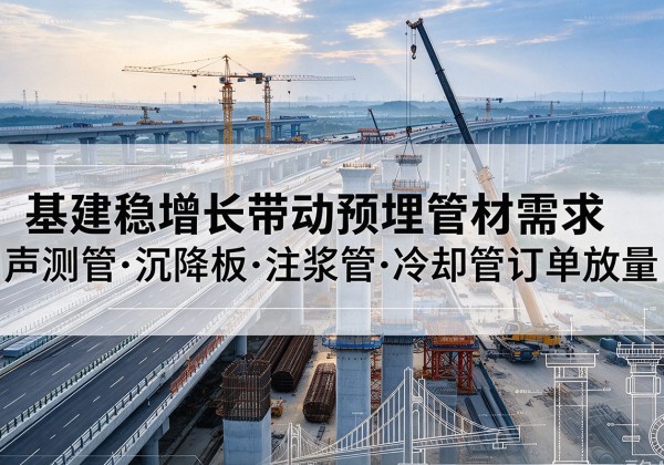 玉州基建稳增长带动预埋监测管材需求，声测管、沉降板、注浆管订单持续放量